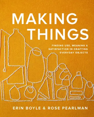 Faire des choses : Trouver l'usage, le sens et la satisfaction dans la fabrication d'objets quotidiens - Making Things: Finding Use, Meaning, and Satisfaction in Crafting Everyday Objects