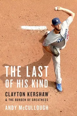 Le dernier de son espèce : Clayton Kershaw et le fardeau de la grandeur - The Last of His Kind: Clayton Kershaw and the Burden of Greatness
