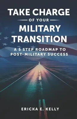 Prenez en main votre transition militaire : Une feuille de route en 5 étapes vers la réussite post-militaire - Take Charge of Your Military Transition: A 5-Step Roadmap to Post-Military Success