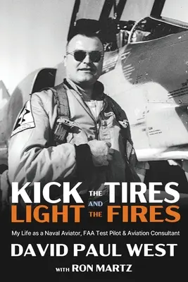 Kick the Tires and Light the Fires : Ma vie d'aviateur naval, de pilote d'essai de la FAA et de consultant en aviation - Kick the Tires and Light the Fires: My Life as a Naval Aviator, FAA Test Pilot, and Aviation Consultant