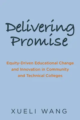 Delivering Promise : Equity-Driven Educational Change and Innovation in Community and Technical Colleges (en anglais) - Delivering Promise: Equity-Driven Educational Change and Innovation in Community and Technical Colleges