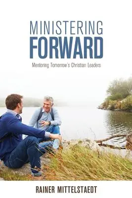 Le ministère de l'avenir : Le mentorat des leaders chrétiens de demain - Ministering Forward: Mentoring Tomorrow's Christian Leaders