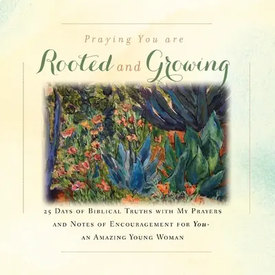 Je prie pour que tu sois enraciné et que tu grandisses : 25 jours de vérités bibliques avec mes prières et mes notes d'encouragement pour toi - une jeune femme étonnante - I'm Praying You are Rooted and Growing: 25 Days of Biblical Truths with My Prayers and Notes of Encouragement for You- an Amazing Young Woman