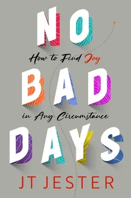 Pas de mauvais jours : comment trouver la joie en toute circonstance - No Bad Days: How to Find Joy in Any Circumstance