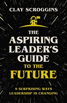 Le guide de l'avenir de l'aspirant leader : 9 façons surprenantes dont le leadership évolue - The Aspiring Leader's Guide to the Future: 9 Surprising Ways Leadership Is Changing