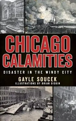 Les calamités de Chicago : Catastrophes dans la ville des vents - Chicago Calamities: Disaster in the Windy City