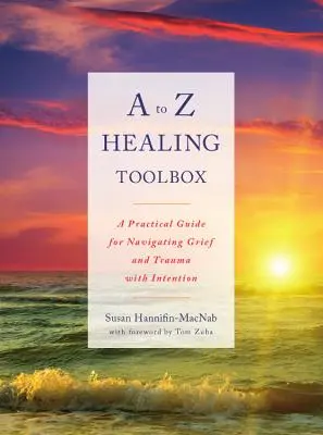 Boîte à outils de guérison de A à Z : Un guide pratique pour traverser le deuil et le traumatisme avec intention - A to Z Healing Toolbox: A Practical Guide for Navigating Grief and Trauma with Intention