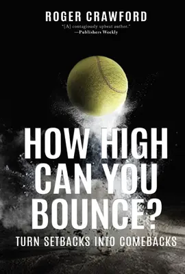 Jusqu'où pouvez-vous rebondir ? Transformer les revers en rebondissements - How High Can You Bounce?: Turn Setbacks Into Comebacks