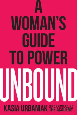 Unbound : Le guide du pouvoir à l'usage des femmes - Unbound: A Woman's Guide to Power