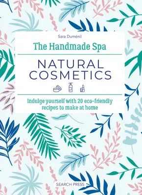 The Handmade Spa : Cosmétiques naturels : Faites-vous plaisir avec 20 recettes écologiques à réaliser chez vous - The Handmade Spa: Natural Cosmetics: Indulge Yourself with 20 Eco-Friendly Recipes to Make at Home