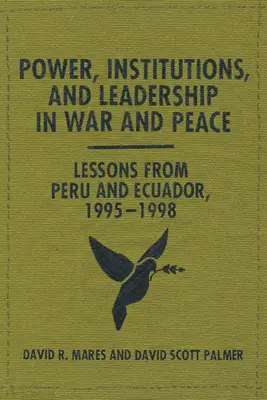 Pouvoir, institutions et leadership en temps de guerre et de paix : Leçons du Pérou et de l'Équateur, 1995-1998 - Power, Institutions, and Leadership in War and Peace: Lessons from Peru and Ecuador, 1995-1998