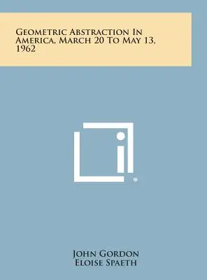 L'abstraction géométrique en Amérique, du 20 mars au 13 mai 1962 - Geometric Abstraction in America, March 20 to May 13, 1962