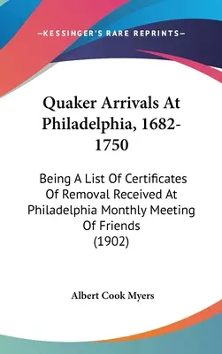 Quaker Arrivals At Philadelphia, 1682-1750 : Being A List Of Certificates Of Removal Received At Philadelphia Monthly Meeting Of Friends (en anglais) - Quaker Arrivals At Philadelphia, 1682-1750: Being A List Of Certificates Of Removal Received At Philadelphia Monthly Meeting Of Friends