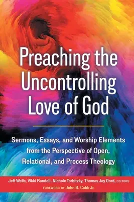 Prêcher l'amour incontrôlable de Dieu : Sermons, essais et éléments de culte dans la perspective de la théologie ouverte, relationnelle et processuelle - Preaching the Uncontrolling Love of God: Sermons, Essays, and Worship Elements from the Perspective of Open, Relational, and Process Theology