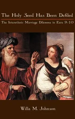 La semence sacrée a été souillée : Le dilemme du mariage interethnique dans Esdras 9-10 - The Holy Seed Has Been Defiled: The Interethnic Marriage Dilemma in Ezra 9-10