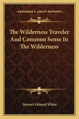 Le voyageur de la nature sauvage et le bon sens dans la nature sauvage - The Wilderness Traveler And Common Sense In The Wilderness