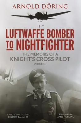 Du bombardier de la Luftwaffe au chasseur de nuit : Volume I : Mémoires d'un pilote décoré de la Croix de Chevalier - Luftwaffe Bomber to Nightfighter: Volume I: The Memoirs of a Knight's Cross Pilot