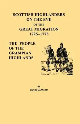Les Highlanders écossais à la veille de la grande migration, 1725-1775. Les habitants des Grampian Highlands - Scottish Highlanders on the Eve of the Great Migration, 1725-1775. the People of the Grampian Highlands
