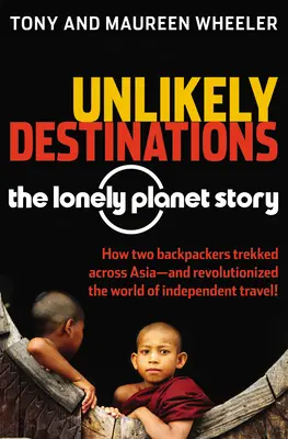 Destinations improbables : L'histoire de Lonely Planet - Unlikely Destinations: The Lonely Planet Story