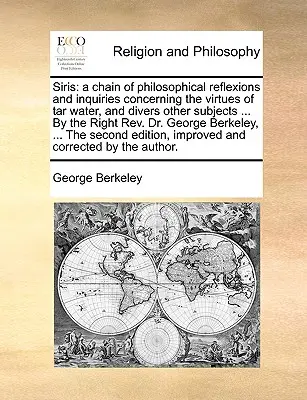 Siris : Une chaîne de réflexions et d'enquêtes philosophiques concernant les vertus de l'eau de goudron et divers autres sujets ... b - Siris: A Chain of Philosophical Reflexions and Inquiries Concerning the Virtues of Tar Water, and Divers Other Subjects ... b