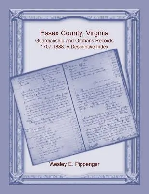 Le comté d'Essex, Virginie, registres des tutelles et des orphelins, 1707-1888, index descriptif - Essex County, Virginia Guardianship and Orphans Records, 1707-1888, A Descriptive Index