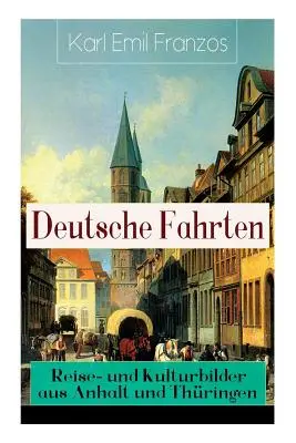 Deutsche Fahrten : Reise- und Kulturbilder aus Anhalt und Thringen : Reiseberichte aus den Vogesen - Deutsche Fahrten: Reise- und Kulturbilder aus Anhalt und Thringen: Reiseberichte aus den Vogesen