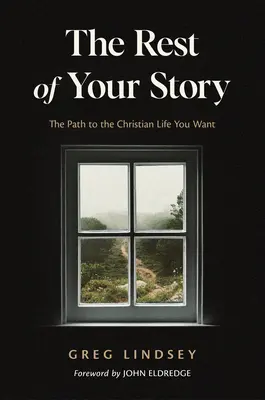 Le reste de votre histoire : Le chemin vers la vie chrétienne que vous souhaitez - The Rest of Your Story: The Path to the Christian Life You Want
