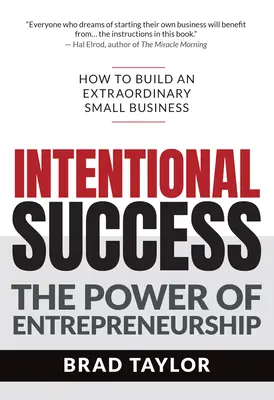 Le succès intentionnel : Le pouvoir de l'esprit d'entreprise - Comment créer une petite entreprise extraordinaire - Intentional Success: The Power of Entrepreneurship-How to Build an Extraordinary Small Business