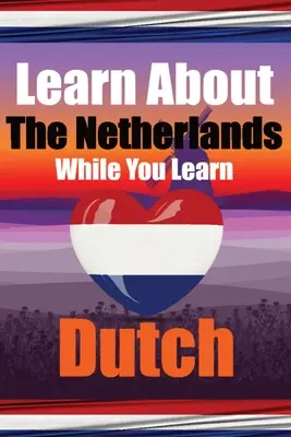Apprenez 50 choses que vous ne saviez pas sur les Pays-Bas tout en apprenant le néerlandais Parfait pour les débutants, les enfants, les adultes et les autres apprenants du néerlandais : Histoires - Learn 50 Things You Didn't Know About The Netherlands While You Learn Dutch Perfect for Beginners, Children, Adults and Other Dutch Learners: Stories