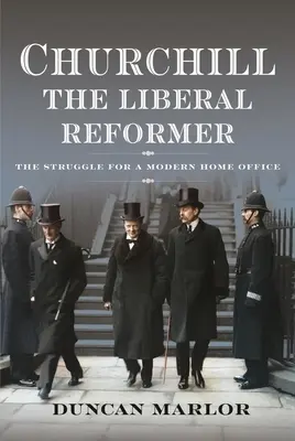 Churchill, le réformateur libéral : La lutte pour un ministère de l'intérieur moderne - Churchill, the Liberal Reformer: The Struggle for a Modern Home Office