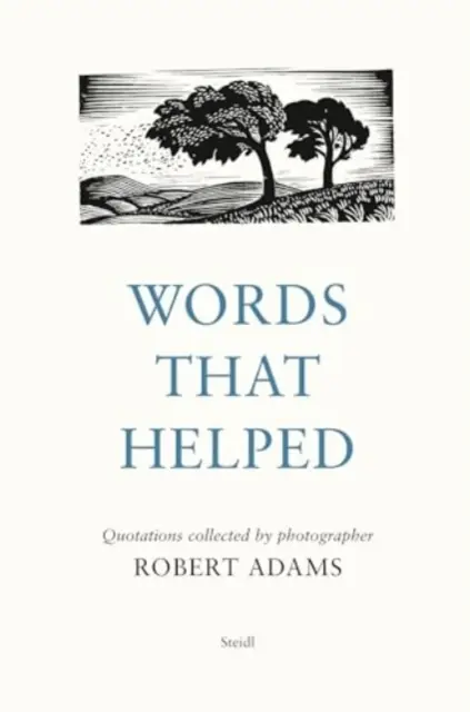 Les mots qui ont aidé : Citations recueillies par le photographe Robert Adams - Words That Helped: Quotations Collected by the Photographer Robert Adams