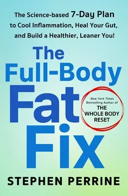 The Full-Body Fat Fix : The Science-Based 7-Day Plan to Cool Inflammation, Heal Your Gut, and Build a Healthier, Leaner You ! - The Full-Body Fat Fix: The Science-Based 7-Day Plan to Cool Inflammation, Heal Your Gut, and Build a Healthier, Leaner You!