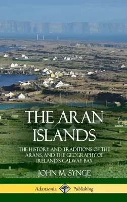 Les îles d'Aran : L'histoire et les traditions des Arans, et la géographie de la baie de Galway en Irlande - The Aran Islands: The History and Traditions of the Arans, and the Geography of Ireland's Galway Bay
