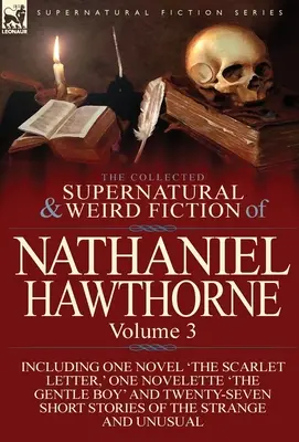 The Collected Supernatural and Weird Fiction of Nathaniel Hawthorne : Volume 3 - Comprenant un roman « La lettre écarlate », une nouvelle « Le gentil garçon ». - The Collected Supernatural and Weird Fiction of Nathaniel Hawthorne: Volume 3-Including One Novel 'The Scarlet Letter, ' One Novelette 'The Gentle Boy