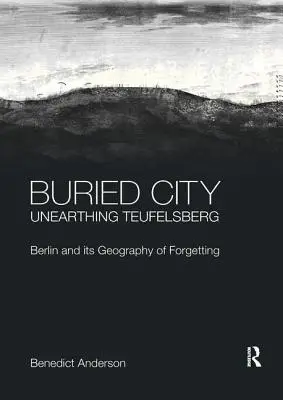 Buried City, Unearthing Teufelsberg : Berlin et sa géographie de l'oubli - Buried City, Unearthing Teufelsberg: Berlin and its Geography of Forgetting