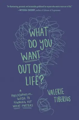 Qu'attendez-vous de la vie ? Un guide philosophique pour comprendre ce qui compte - What Do You Want Out of Life?: A Philosophical Guide to Figuring Out What Matters