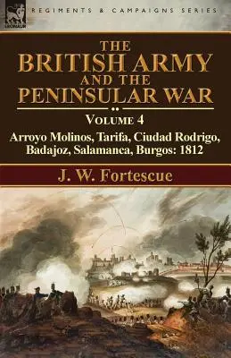 L'armée britannique et la guerre péninsulaire : Volume 4-Arroyo Molinos, Tarifa, Ciudad Rodrigo, Badajoz, Salamanque, Burgos : 1812 - The British Army and the Peninsular War: Volume 4-Arroyo Molinos, Tarifa, Ciudad Rodrigo, Badajoz, Salamanca, Burgos: 1812