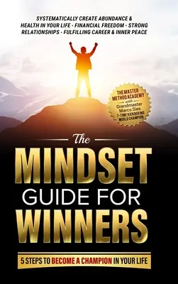 Le guide de l'état d'esprit des gagnants - 5 étapes pour devenir un champion dans votre vie : Créez systématiquement l'abondance et la santé dans votre vie, la liberté financière, la sécurité et la santé. - The Mindset Guide for Winners - 5 Steps to Become a Champion in Your Life: Systematically Create Abundance & Health in Your Life, Financial Freedom, S