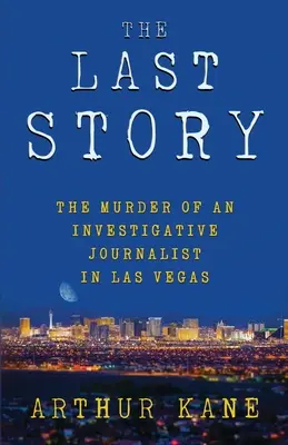 La dernière histoire : Le meurtre d'un journaliste d'investigation à Las Vegas - The Last Story: The Murder of an Investigative Journalist in Las Vegas