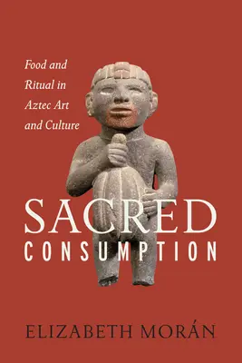 Consommation sacrée : Alimentation et rituel dans l'art et la culture aztèques - Sacred Consumption: Food and Ritual in Aztec Art and Culture