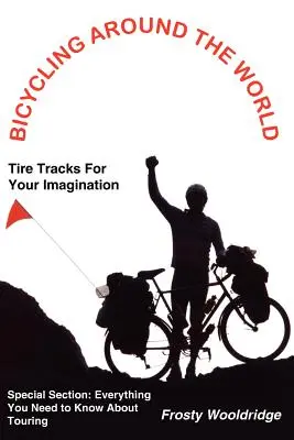 Le tour du monde à vélo : Des traces de pneus pour votre imagination / Tout ce que vous devez savoir sur le cyclotourisme - Bicycling Around the World: Tire Tracks For Your Imagination / Everything You Need to Know About Touring