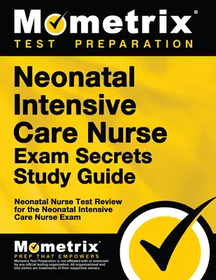 Guide d'étude Secrets de l'examen d'infirmière en soins intensifs néonatals : Examen d'infirmière en soins intensifs néonatals pour l'examen d'infirmière en soins intensifs néonatals - Neonatal Intensive Care Nurse Exam Secrets Study Guide: Neonatal Nurse Test Review for the Neonatal Intensive Care Nurse Exam