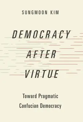 La démocratie après la vertu : vers une démocratie confucéenne pragmatique - Democracy After Virtue: Toward Pragmatic Confucian Democracy
