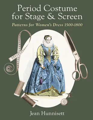 Costume d'époque pour la scène et l'écran : Patterns for Women's Dress 1500-1800 (en anglais) - Period Costume for Stage & Screen: Patterns for Women's Dress 1500-1800