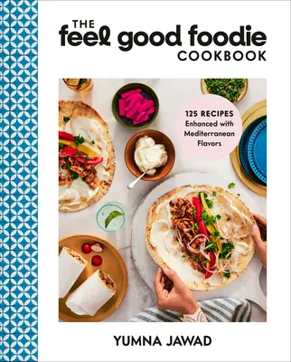 Le livre de cuisine Feel Good Foodie : 125 recettes aux saveurs méditerranéennes - The Feel Good Foodie Cookbook: 125 Recipes Enhanced with Mediterranean Flavors