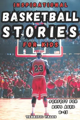 Histoires de basket inspirantes pour les enfants : Leçons pour les jeunes lecteurs sur la résilience, la résistance mentale et la construction d'un état d'esprit de croissance, par les plus grands joueurs de basket-ball du monde. - Inspirational Basketball Stories for Kids: Lessons for Young Readers in Resilience, Mental Toughness, and Building a Growth Mindset, from the Sport's