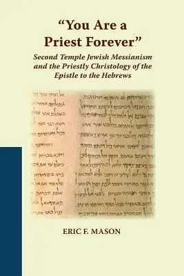 Tu es prêtre pour toujours » : Le messianisme juif du Second Temple et la christologie sacerdotale de l'épître aux Hébreux ». - You Are a Priest Forever