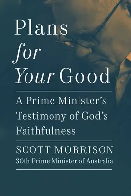 Des plans pour votre bien : Le témoignage d'un Premier ministre sur la fidélité de Dieu - Plans for Your Good: A Prime Minister's Testimony of God's Faithfulness