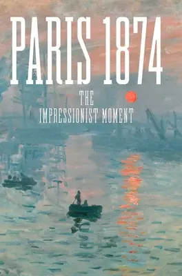 Paris 1874 : Le moment impressionniste - Paris 1874: The Impressionist Moment