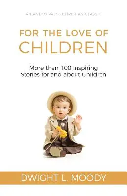 Pour l'amour des enfants : Plus de 100 histoires inspirantes pour et sur les enfants - For the Love of Children: More than 100 Inspiring Stories for and about Children